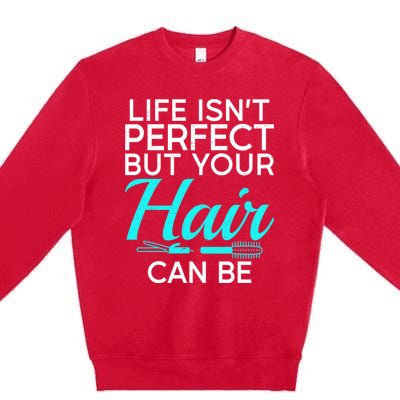 Life Isnt Perfect But Your Hair Can Be Barber Hair Stylist Gift Premium Crewneck Sweatshirt