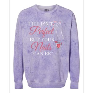 Life Isnt Perfect But Your Nails Can Icurist Nail Tech Gift Colorblast Crewneck Sweatshirt