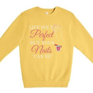 Life Isnt Perfect But Your Nails Can Icurist Nail Tech Gift Premium Crewneck Sweatshirt