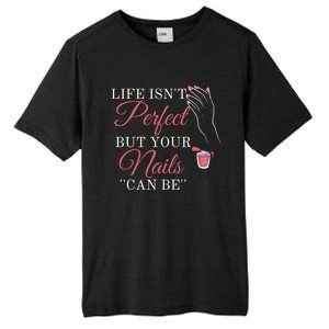 Life Isnt Perfect But Your Nails Can Icurist Nail Tech Gift Tall Fusion ChromaSoft Performance T-Shirt