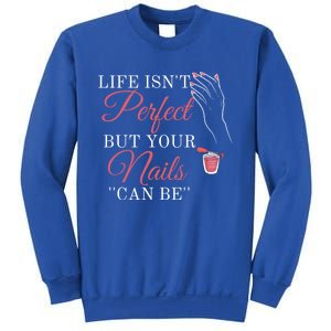 Life Isnt Perfect But Your Nails Can Icurist Nail Tech Gift Sweatshirt