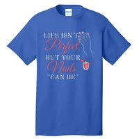 Life Isnt Perfect But Your Nails Can Icurist Nail Tech Gift Tall T-Shirt