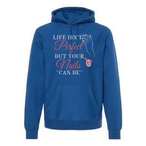 Life Isnt Perfect But Your Nails Can Icurist Nail Tech Gift Premium Hoodie