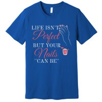 Life Isnt Perfect But Your Nails Can Icurist Nail Tech Gift Premium T-Shirt