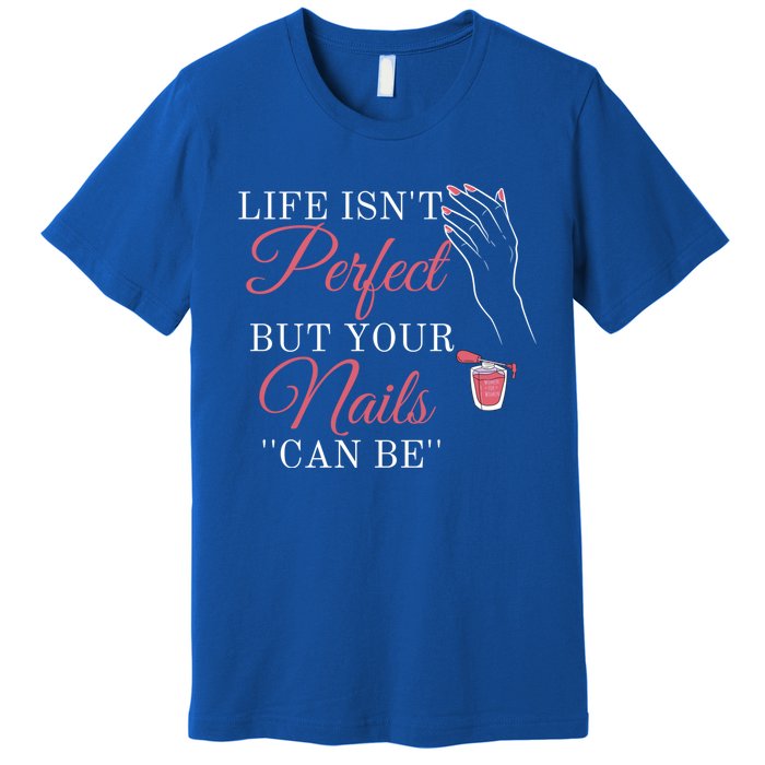 Life Isnt Perfect But Your Nails Can Icurist Nail Tech Gift Premium T-Shirt