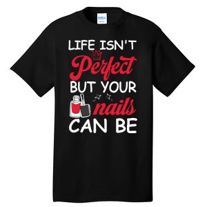 Life Isnt Perfect But Your Nails Can Be Tall T-Shirt