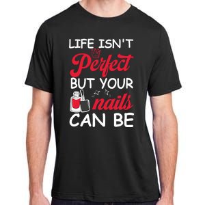 Life Isnt Perfect But Your Nails Can Be Adult ChromaSoft Performance T-Shirt