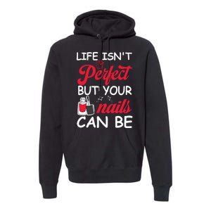 Life Isnt Perfect But Your Nails Can Be Premium Hoodie