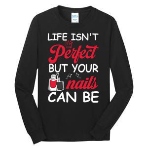 Life Isnt Perfect But Your Nails Can Be Tall Long Sleeve T-Shirt