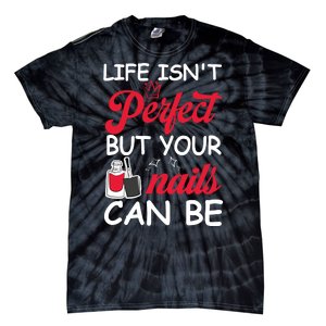 Life Isnt Perfect But Your Nails Can Be Tie-Dye T-Shirt