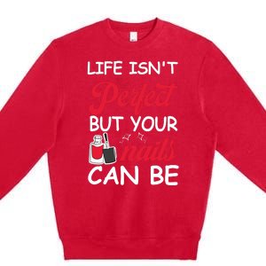 Life Isnt Perfect But Your Nails Can Be Premium Crewneck Sweatshirt