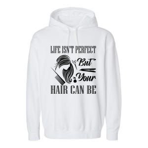 Life Isn't Perfect But Your Hair Can Be Barber Hair Cutting Funny Gift Garment-Dyed Fleece Hoodie