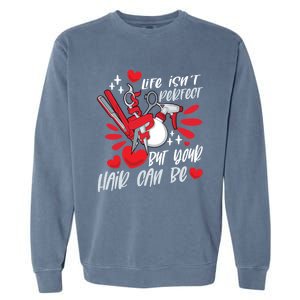 Life Isn't Perfect But Your Hair Can Be Barber Hairdresser Meaningful Gift Garment-Dyed Sweatshirt