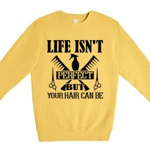 Life Isn't Perfect But Your Hair Can Be Hair Cutting Barber Gift Premium Crewneck Sweatshirt