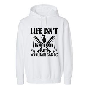 Life Isn't Perfect But Your Hair Can Be Hair Cutting Barber Gift Garment-Dyed Fleece Hoodie