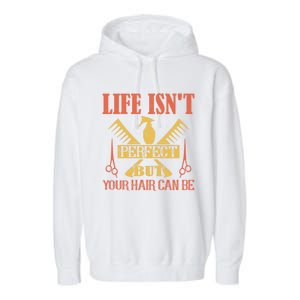 Life Isn't Perfect But Your Hair Can Be Hair Cutting Barber Gift Garment-Dyed Fleece Hoodie