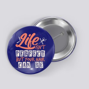 Life Isn't Perfect But Your Hair Can Be Barber Hairdresser Cute Gift Button