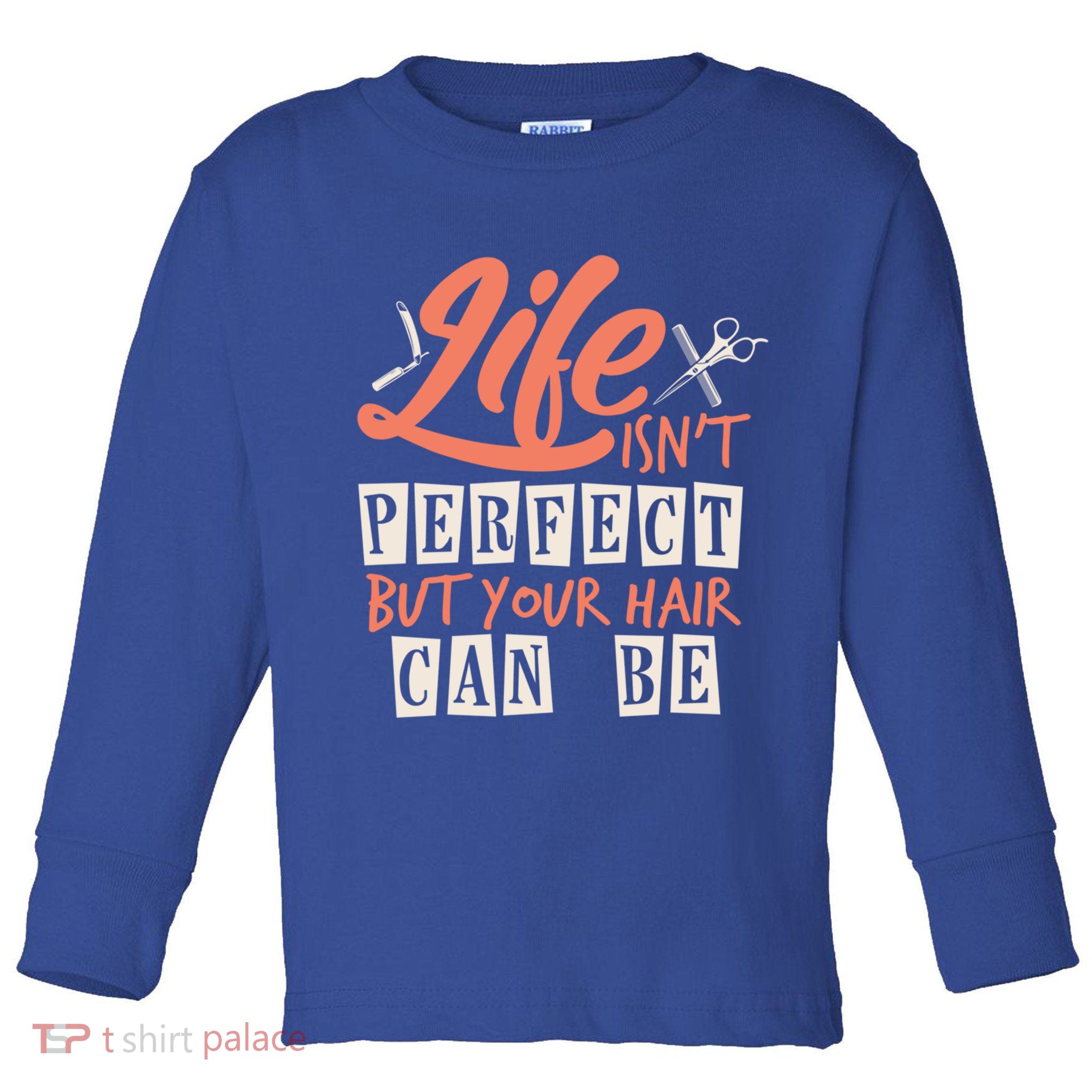 Life Isn't Perfect But Your Hair Can Be Barber Hairdresser Meaningful Gift Toddler Long Sleeve Shirt