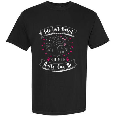 Life Isn't Perfect But Your Nails Can Be Funny Nail Tech Gift Garment-Dyed Heavyweight T-Shirt