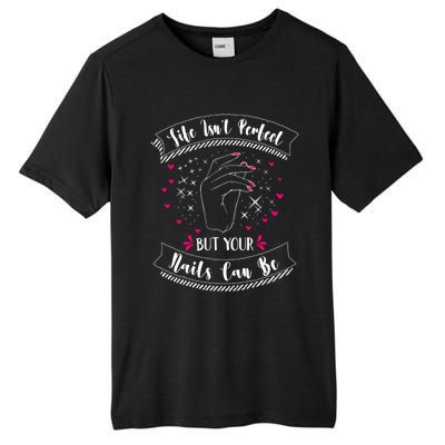 Life Isn't Perfect But Your Nails Can Be Funny Nail Tech Gift Tall Fusion ChromaSoft Performance T-Shirt