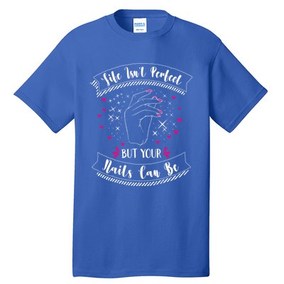 Life Isn't Perfect But Your Nails Can Be Funny Nail Tech Gift Tall T-Shirt