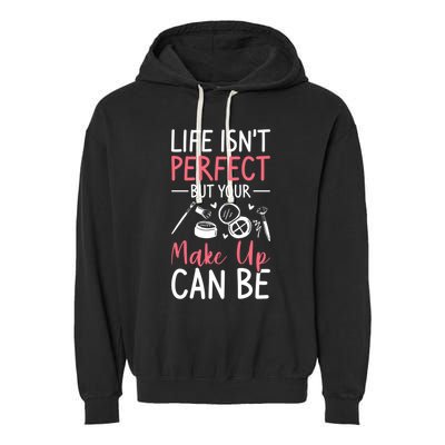 Life Isn't Perfect But Your Make Up Can Be Makeup Artist Great Gift Garment-Dyed Fleece Hoodie