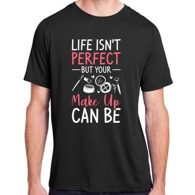 Life Isn't Perfect But Your Make Up Can Be Makeup Artist Great Gift Adult ChromaSoft Performance T-Shirt