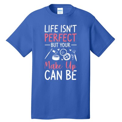 Life Isn't Perfect But Your Make Up Can Be Makeup Artist Great Gift Tall T-Shirt