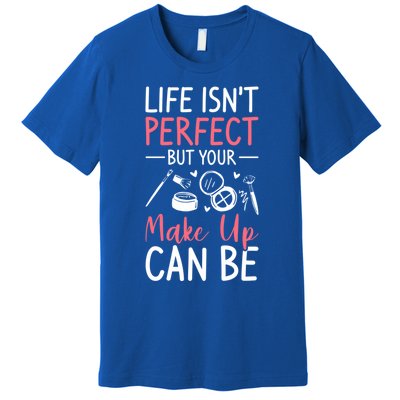 Life Isn't Perfect But Your Make Up Can Be Makeup Artist Great Gift Premium T-Shirt