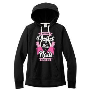 Life Isn't Perfect But Your Nails Can Be Nail Tech Meaningful Gift Women's Fleece Hoodie