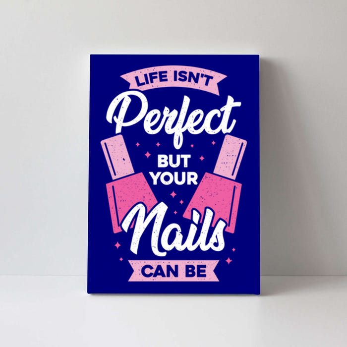 Life Isn't Perfect But Your Nails Can Be Nail Tech Meaningful Gift Canvas