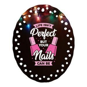 Life Isn't Perfect But Your Nails Can Be Nail Tech Meaningful Gift Ceramic Oval Ornament