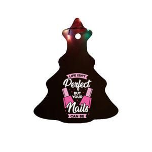 Life Isn't Perfect But Your Nails Can Be Nail Tech Meaningful Gift Ceramic Tree Ornament