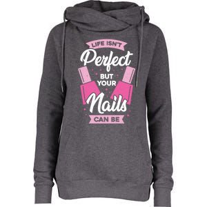 Life Isn't Perfect But Your Nails Can Be Nail Tech Meaningful Gift Womens Funnel Neck Pullover Hood