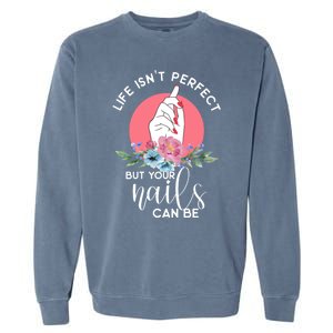 Life Isn't Perfect But Your Nails Can Be Nail Tech Gift Garment-Dyed Sweatshirt