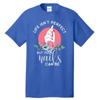 Life Isn't Perfect But Your Nails Can Be Nail Tech Gift Tall T-Shirt