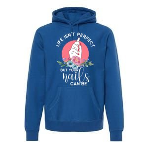 Life Isn't Perfect But Your Nails Can Be Nail Tech Gift Premium Hoodie