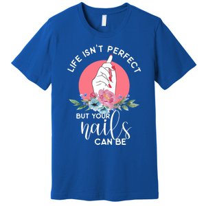 Life Isn't Perfect But Your Nails Can Be Nail Tech Gift Premium T-Shirt