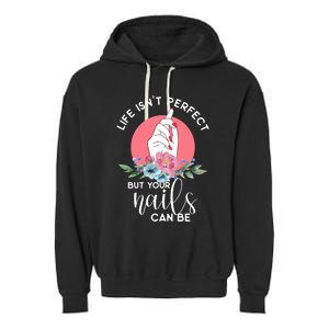 Life Isn't Perfect But Your Nails Can Be Nail Tech Gift Garment-Dyed Fleece Hoodie