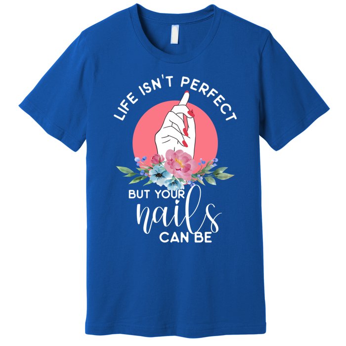 Life Isn't Perfect But Your Nails Can Be Nail Tech Gift Premium T-Shirt