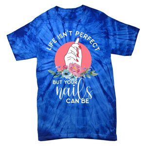 Life Isn't Perfect But Your Nails Can Be Nail Tech Gift Tie-Dye T-Shirt