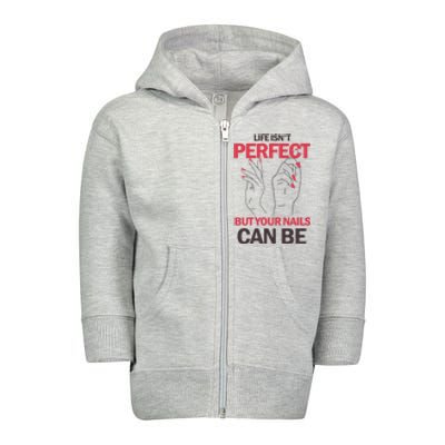 Life Isn't Perfect But Your Nails Can Be Nail Technicians Gift Toddler Zip Fleece Hoodie