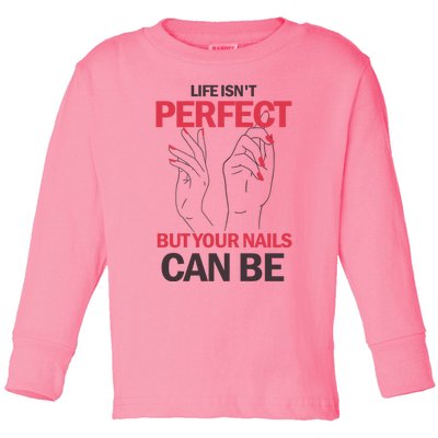 Life Isn't Perfect But Your Nails Can Be Nail Technicians Gift Toddler Long Sleeve Shirt