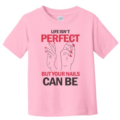 Life Isn't Perfect But Your Nails Can Be Nail Technicians Gift Toddler T-Shirt