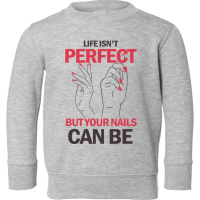 Life Isn't Perfect But Your Nails Can Be Nail Technicians Gift Toddler Sweatshirt