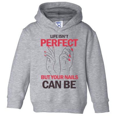 Life Isn't Perfect But Your Nails Can Be Nail Technicians Gift Toddler Hoodie