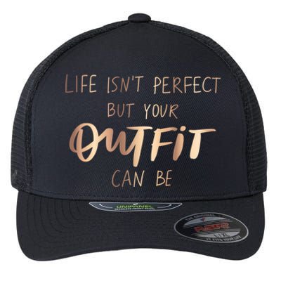 Life Isn't Perfect But Your Outfit Can Be Quotes Graphic Great Gift Flexfit Unipanel Trucker Cap