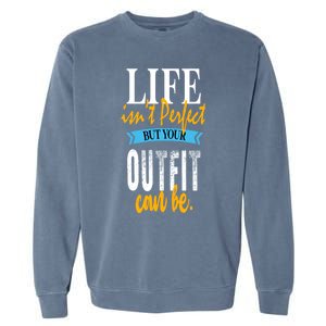 Life Isn't Perfect But Your Outfit Can Be Sarcastic Jokes Funny Gift Garment-Dyed Sweatshirt