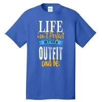 Life Isn't Perfect But Your Outfit Can Be Sarcastic Jokes Funny Gift Tall T-Shirt