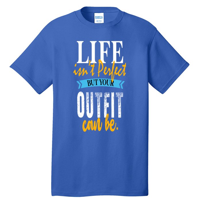 Life Isn't Perfect But Your Outfit Can Be Sarcastic Jokes Funny Gift Tall T-Shirt